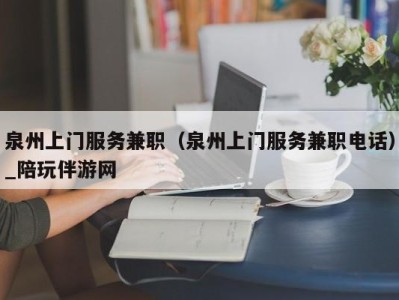 泉州上门服务兼职（泉州上门服务兼职电话）_陪玩伴游网