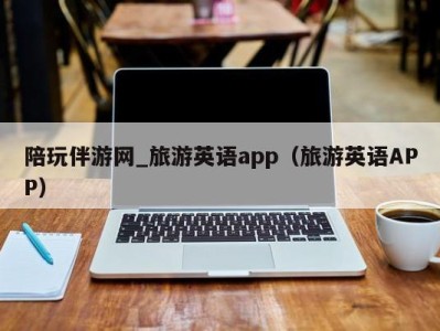 陪玩伴游网_旅游英语app（旅游英语APP）